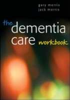 EBOOK: The Dementia Care Workbook UK Higher Education OUP  Humanities & Social Sciences Health & Social Welfare  