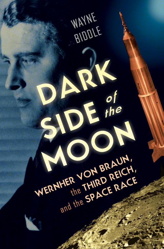 Dark Side of the Moon: Wernher von Braun, the Third Reich, and the Space Race