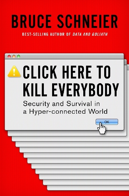 Click Here to Kill Everybody. Security and Survival in a Hyper-connected World