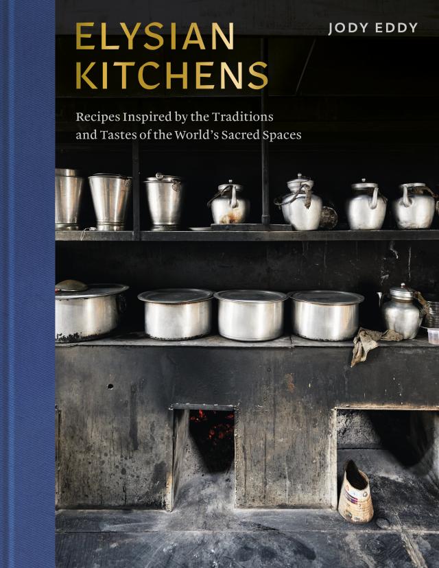 Elysian Kitchens: Recipes Inspired by the Traditions and Tastes of the World's Sacred Spaces