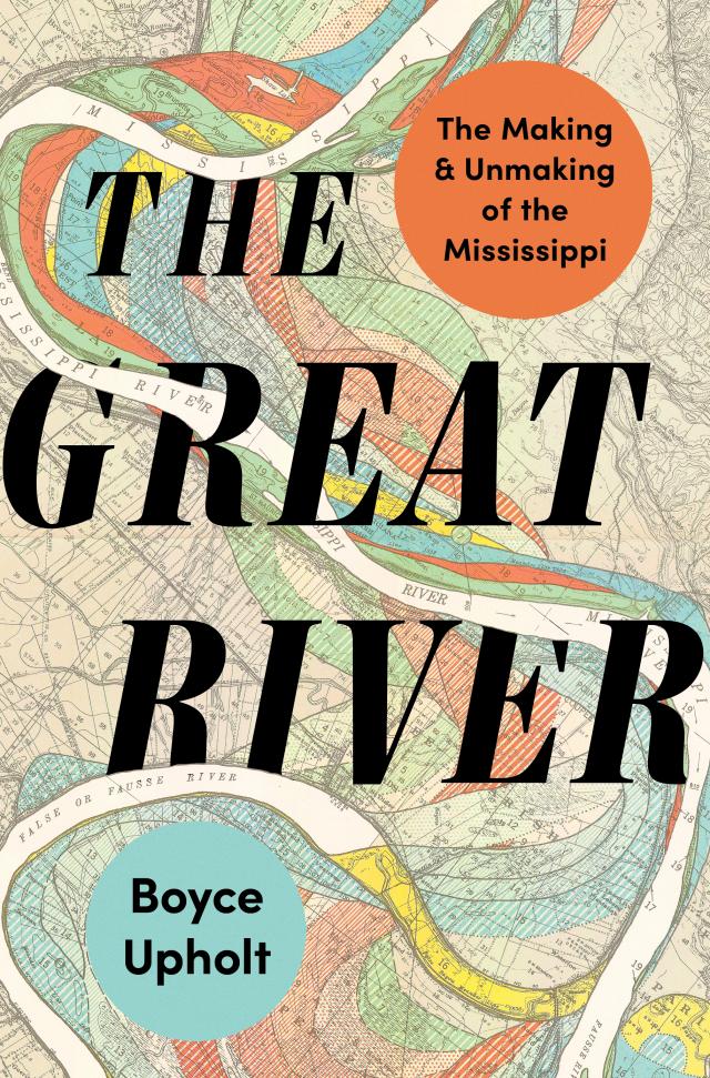 The Great River: The Making and Unmaking of the Mississippi