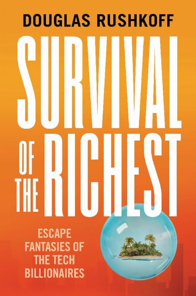 Survival of the Richest - Escape Fantasies of the Tech Billionaires