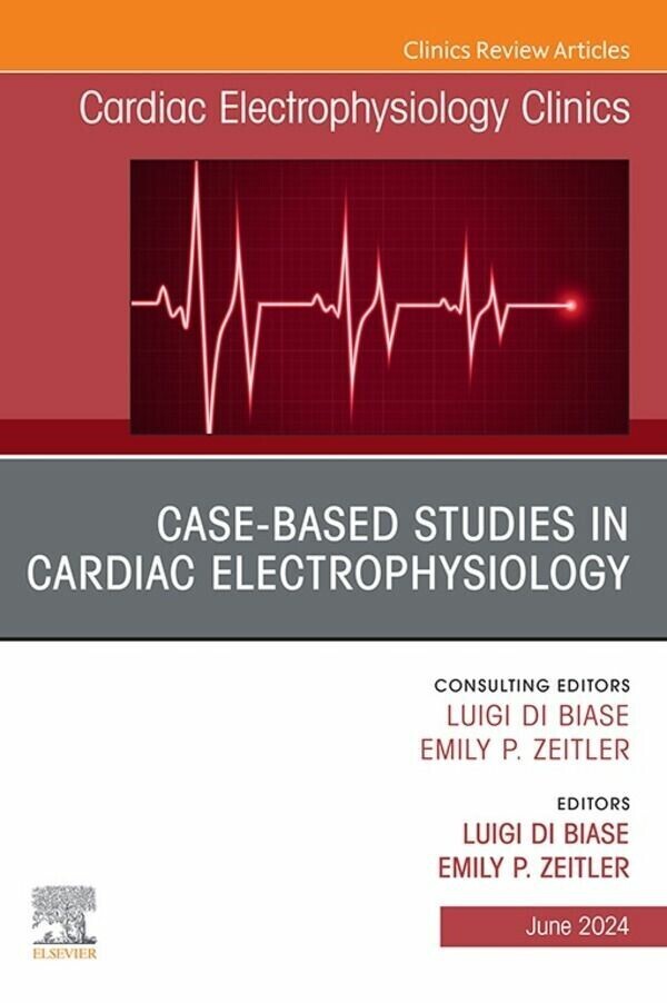 Case-Based Studies in Cardiac Electrophysiology, An Issue of Cardiac Electrophysiology Clinics