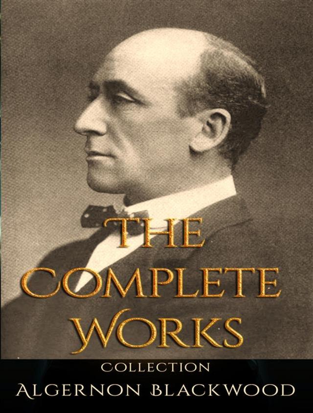 The Complete Works of Algernon Blackwood