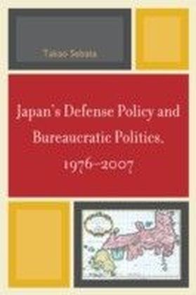 Japan's Defense Policy and Bureaucratic Politics, 1976-2007