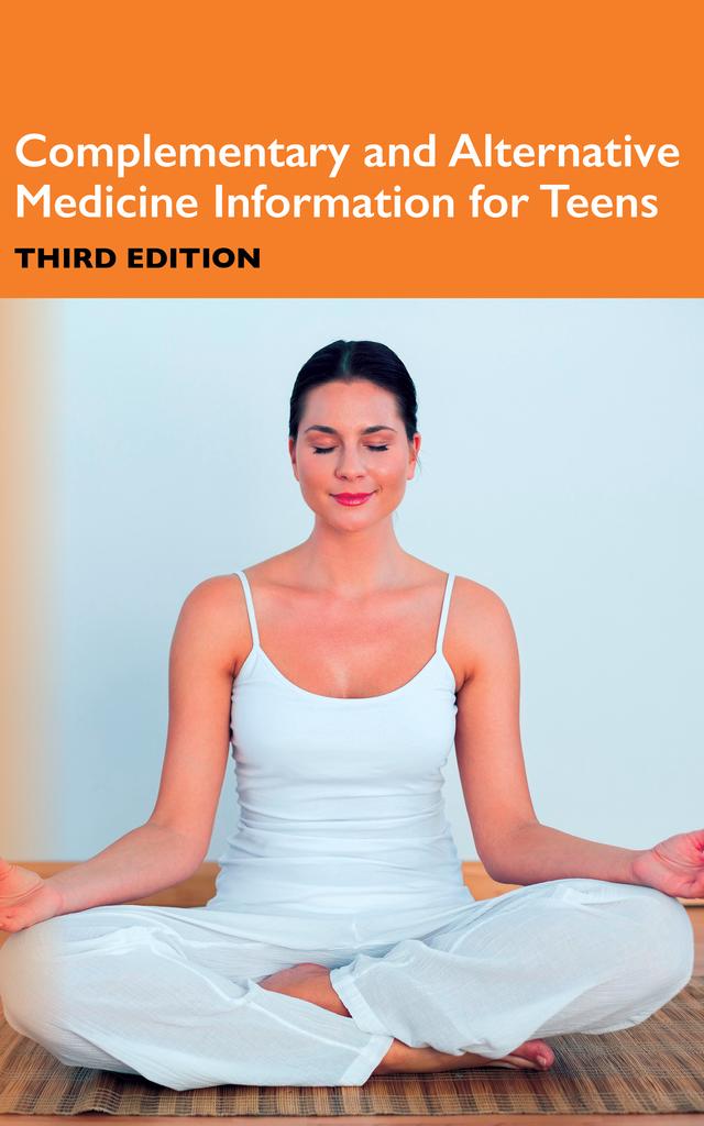 Complementary and Alternative Medicine Information for Teens, 3rd Ed.