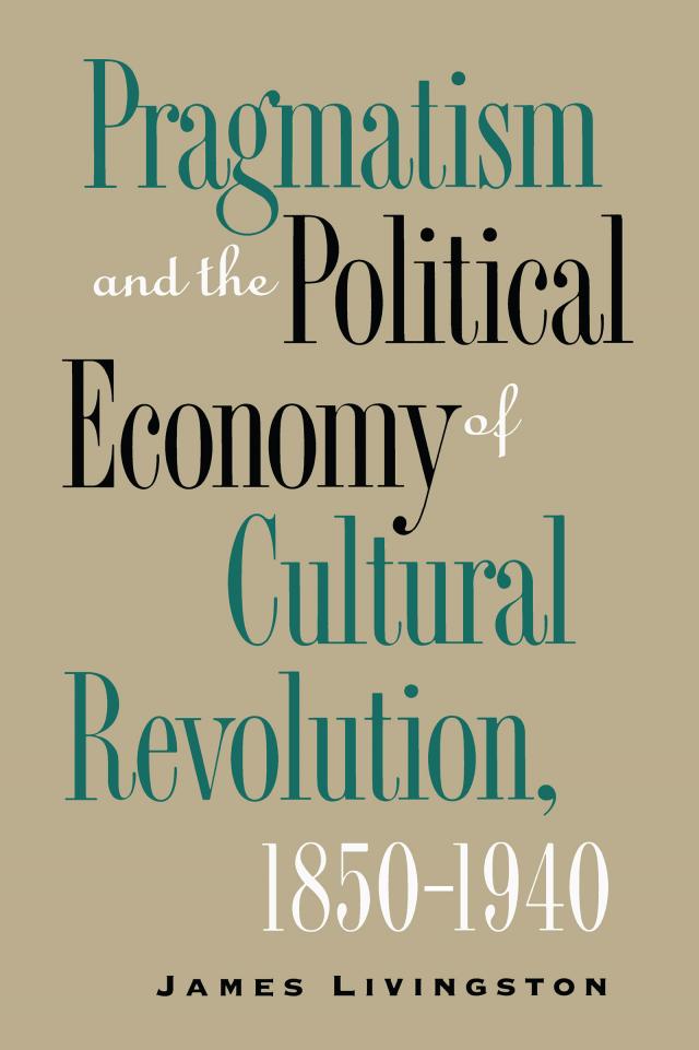 Pragmatism and the Political Economy of Cultural Revolution, 1850–1940