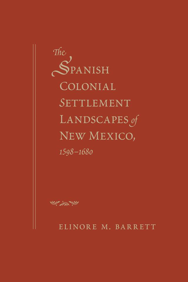 The Spanish Colonial Settlement Landscapes of New Mexico, 1598-1680