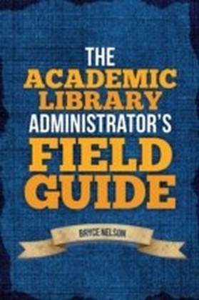 Academic Library Administrator's Field Guide