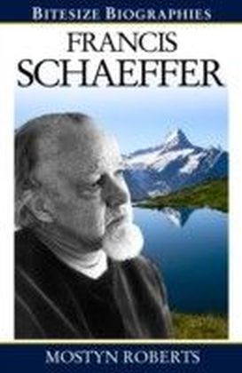 Francis Schaeffer : A Bite-size biography of Francis Schaeffer
