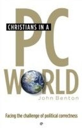 Christians in a PC World : Facing the challenge of political correctness