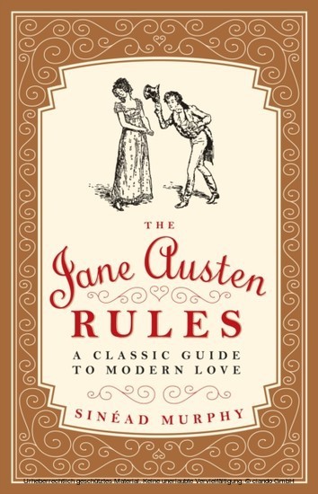 The Jane Austen Rules : A Classic Guide to Modern Love