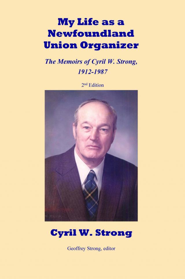 My Life as a Newfoundland Union Organizer  The Memoirs of Cyril W. Strong 1912-1987