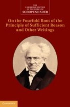 Schopenhauer: On the Fourfold Root of the Principle of Sufficient Reason and Other Writings
