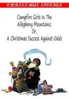 Campfire Girls in the Allegheny Mountains;OR,A Christmas Success Against Odds