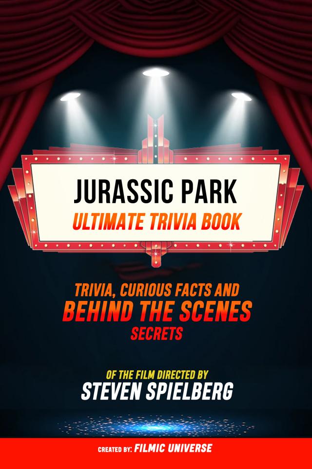 Jurassic Park - Ultimate Trivia Book: Trivia, Curious Facts And Behind The Scenes Secrets Of The Film Directed By Steven Spielberg