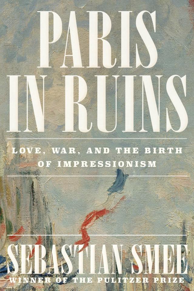Paris in Ruins: Love, War, and the Birth of Impressionism