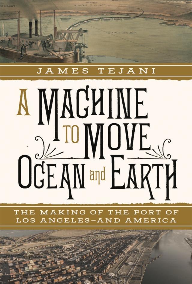 A Machine to Move Ocean and Earth: The Making of the Port of Los Angeles and America