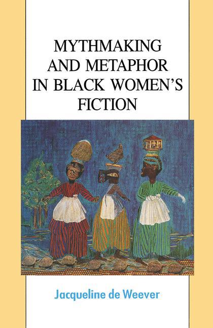 Mythmaking and Metaphor in Black Women's Fiction