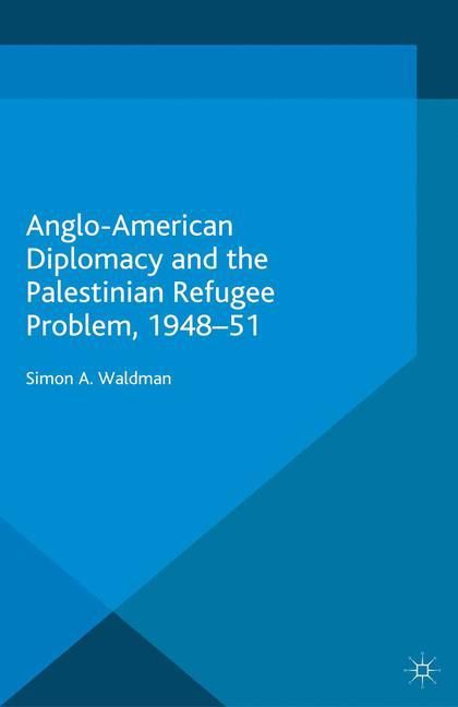 Anglo-American Diplomacy and the Palestinian Refugee Problem, 1948-51