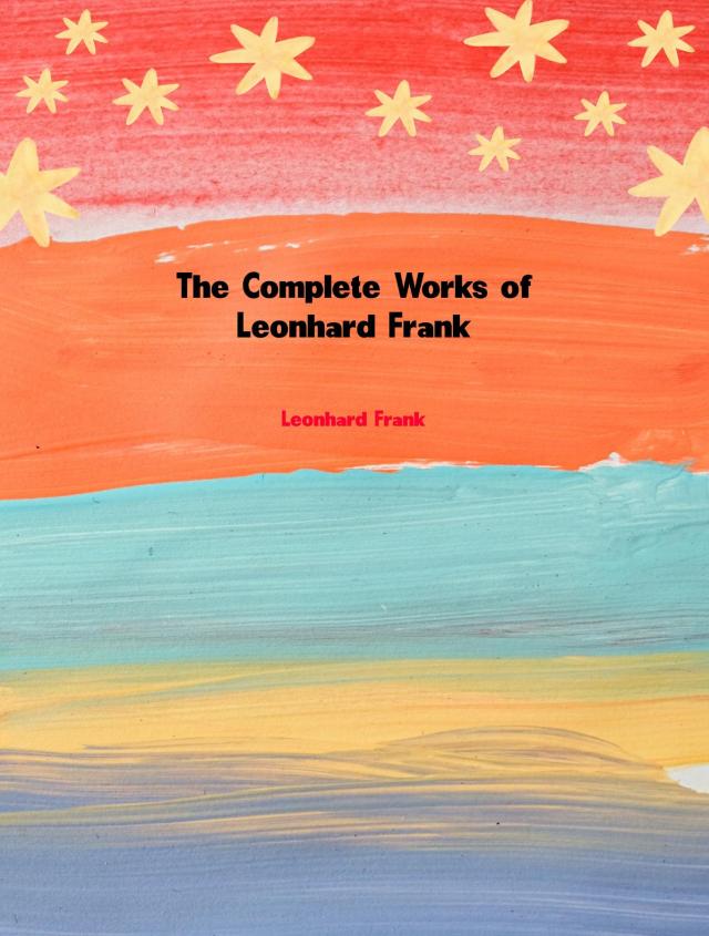 The Complete Works of Leonhard Frank