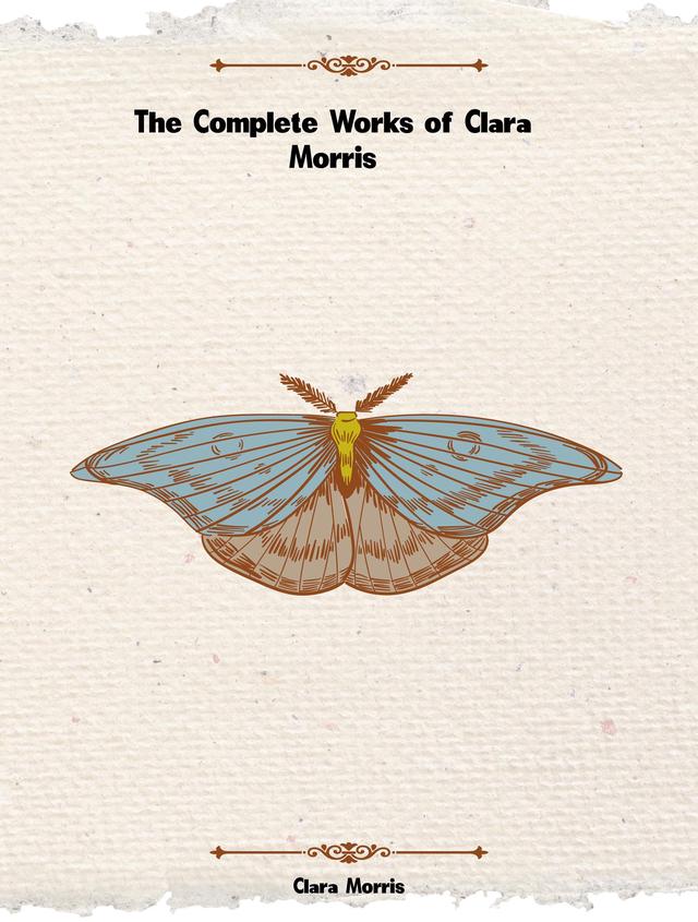 The Complete Works of Clara Morris
