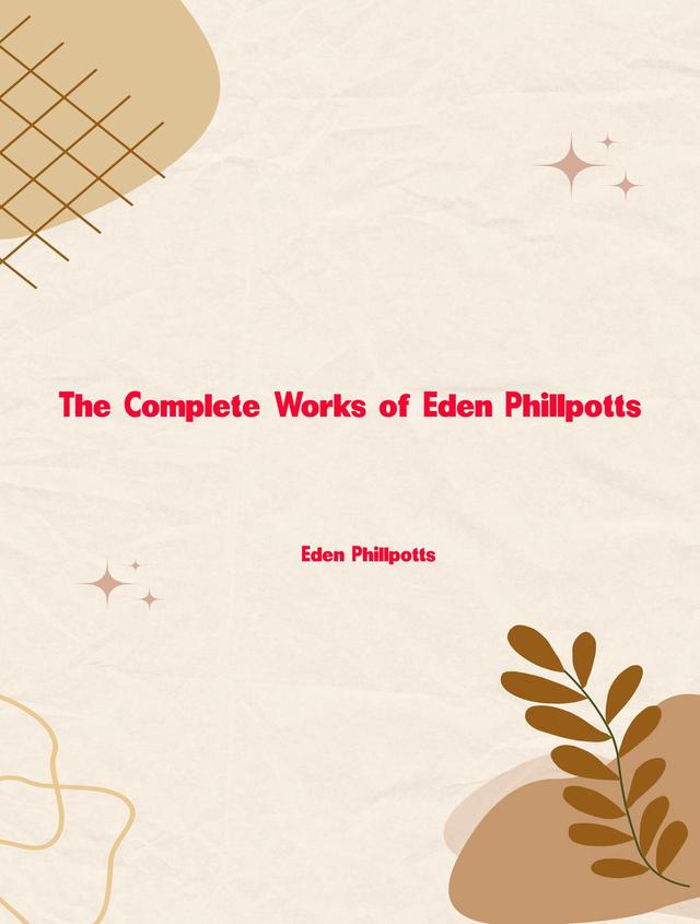 The Complete Works of Eden Phillpotts