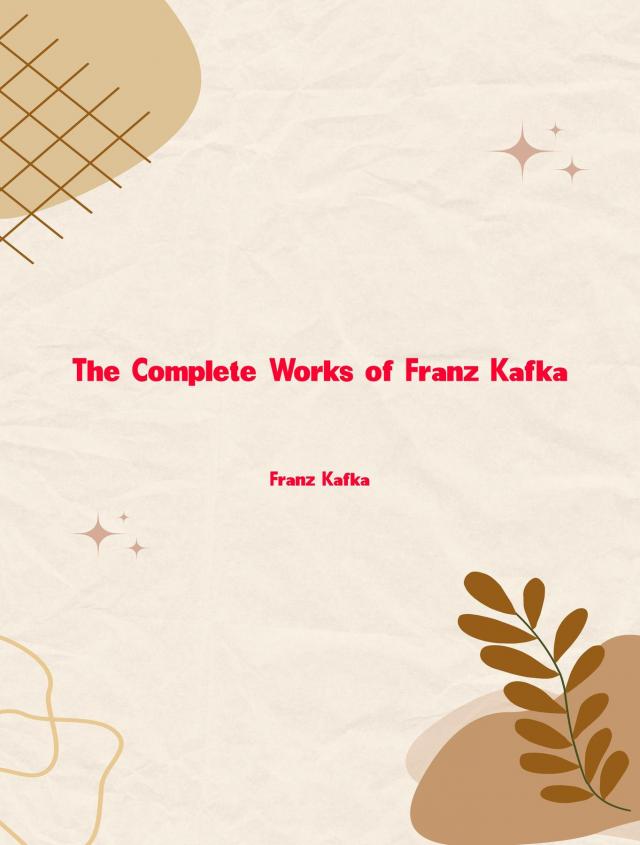 The Complete Works of Franz Kafka