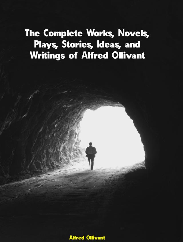 The Complete Works, Novels, Plays, Stories, Ideas, and Writings of Alfred Ollivant