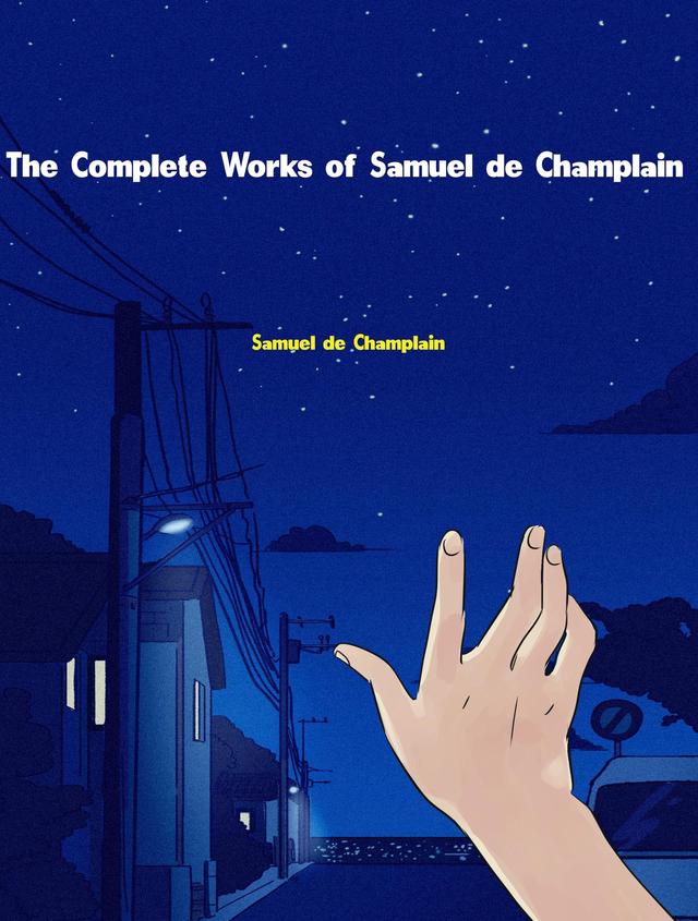 The Complete Works of Samuel de Champlain