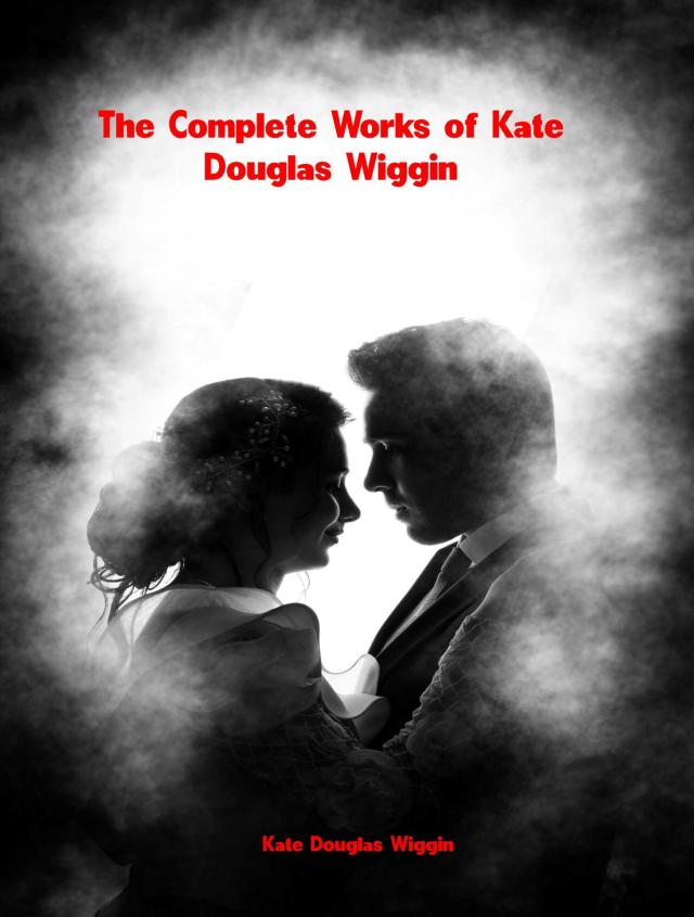 The Complete Works of Kate Douglas Wiggin