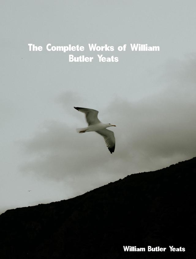 The Complete Works of William Butler Yeats