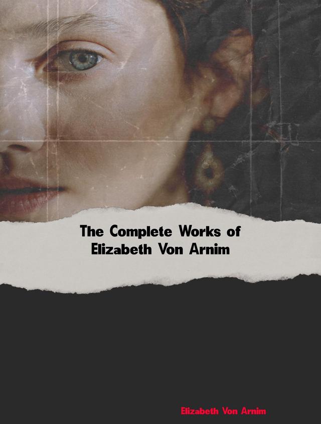 The Complete Works of Elizabeth Von Arnim