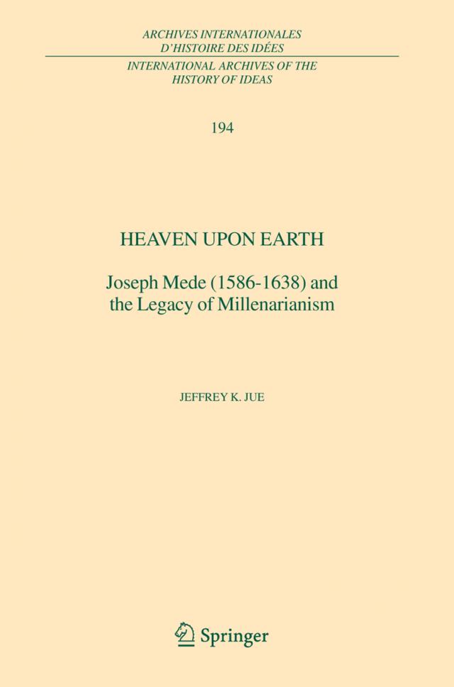 Heaven Upon Earth: Joseph Mede (1586-1638) and the Legacy of Millenarianism