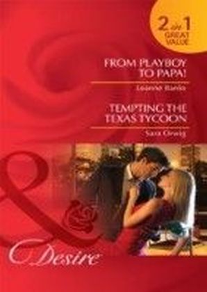 From Playboy to Papa! / Tempting the Texas Tycoon (Mills & Boon Desire)