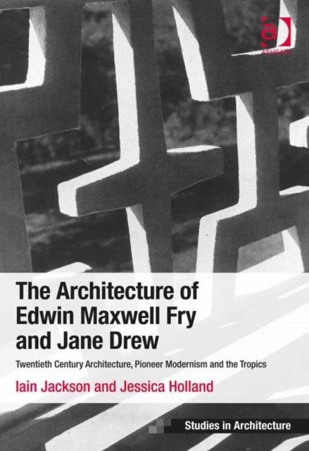 Architecture of Edwin Maxwell Fry and Jane Drew Ashgate Studies in Architecture  