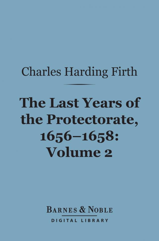 The Last Years of the Protectorate 1656-1658, Volume 2 (Barnes & Noble Digital Library)
