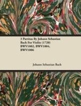 3 Partitas by Johann Sebastian Bach for Violin (1720) Bwv1002, Bwv1004, Bwv1006