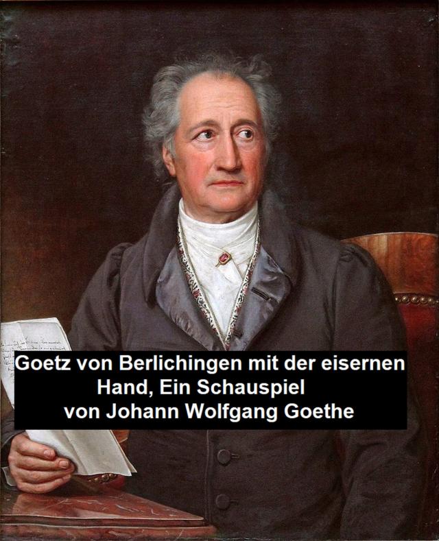 Goetz von Berlichingen mit der eisernen Hand, ein Schauspielf
