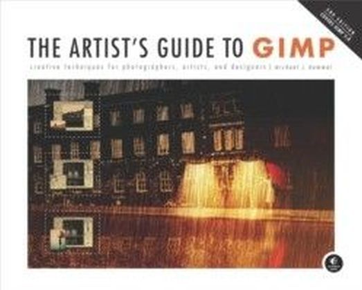 The Artist's Guide to GIMP : Creative Techniques for Photographers, Artists, and Designers (Covers GIMP 2.8)