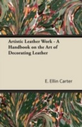 Artistic Leather Work - A Handbook on the Art of Decorating Leather