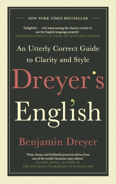 Dreyer s English: An Utterly Correct Guide to Clarity and Style
