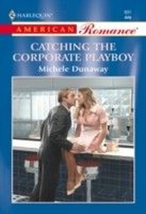 Catching The Corporate Playboy (Mills & Boon American Romance)