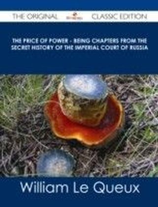 Price of Power - Being Chapters from the Secret History of the Imperial Court of Russia - The Original Classic Edition