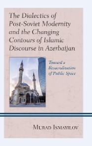 Dialectics of Post-Soviet Modernity and the Changing Contours of Islamic Discourse in Azerbaijan