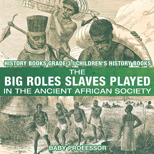 The Big Roles Slaves Played in the Ancient African Society - History Books Grade 3 | Children's History Books