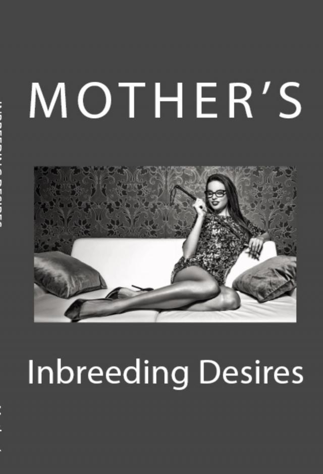 Mother's Inbreeding Desires: Extreme Taboo Bareley Legal Erotica