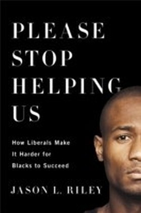 Please Stop Helping Us : How Liberals Make It Harder for Blacks to Succeed