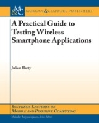 A Practical Guide to Testing Wireless Smartphone Applications Synthesis Lectures on Mobile and Pervasive Computing  
