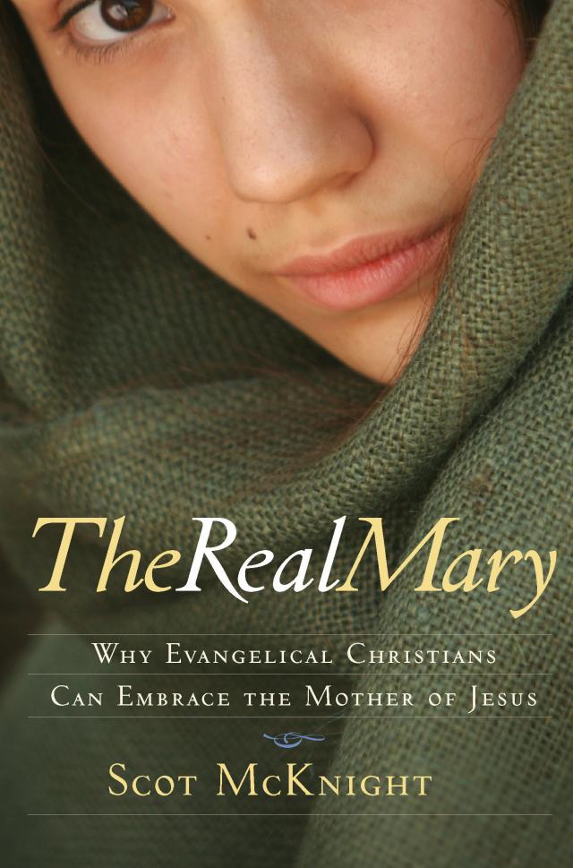 The Real Mary: Why Evangelical Christians Can Embrace Mother of Jesus